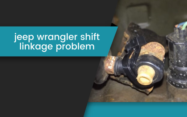 Jeep Wrangler Shift Linkage Problem Troubleshooting Symptoms Causes