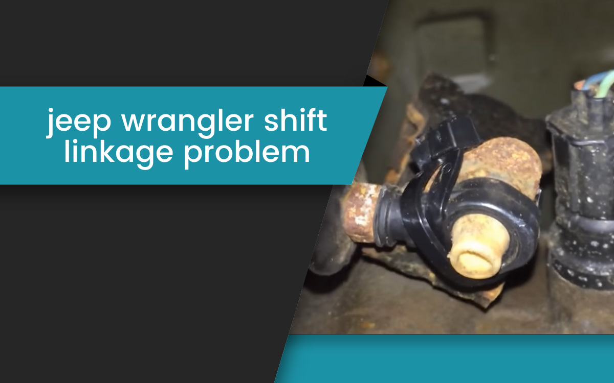 jeep wrangler shift linkage problem